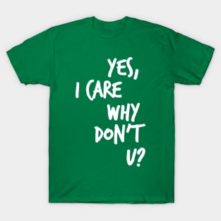 Yes, I care why don't u? T-Shirt